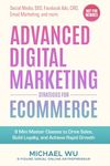 Advanced Digital Marketing Strategies for Ecommerce: 9 Mini Master Classes to Drive Sales, Build Loyalty, and Achieve Rapid Growth (Social Media, SEO, Facebook Ads, CRO, Email Marketing, and more)