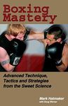 Boxing Mastery: Advanced Technique, Tactics, and Strategies from the Sweet Science