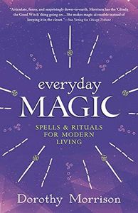 Everyday Magic: Spells & Rituals for Modern Living (Dorothy Morrison's Everyday Magic Book 1)