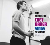 The Complete Chet Baker Sings Sessions (Photographs By William Claxton)