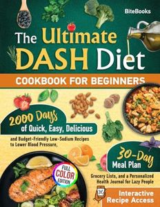 The Ultimate Dash Diet Cookbook for Beginners: 2000 Days of Delicious, Easy and Budget-Friendly Recipes to Lower Blood Pressure, a 30-Day Meal Plan ... Recipe Access with Full Visualization