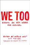 We Too: Essays on Sex Work and Survival: Essays on Sex Work and Survival