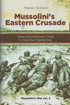 Mussolini’s Eastern Crusade: The Italian Expeditionary Corps In Operation Barbarossa