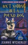 Ain't Nothing but a Pound Dog: A Paranormal Animal Cozy Mystery: 1