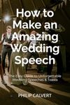 How to Make an Amazing Wedding Speech: The Easy Guide to Unforgettable Wedding Speeches & Toasts