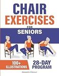 Chair Exercises for Seniors: Rediscover Pain-Free Daily Activities with A Step-by-Step Illustrated Workout to Improve Balance and Strength in Just 10 Minutes a Day