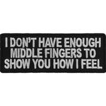 I Don't Have Enough Middle Fingers To Show You How I Feel Patch - 4x1.5 inch