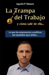 La Trampa del Trabajo y cómo salir de ella...: Lo que los empresarios y políticos NO QUIEREN QUE SEPAS...