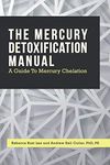 The Mercury Detoxification Manual: A Guide to Mercury Chelation