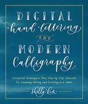 Digital Hand Lettering and Modern Calligraphy: Essential Techniques Plus Step-by-Step Tutorials for Scanning, Editing, and Creating on a Tablet