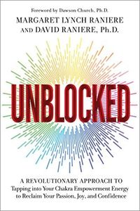 Unblocked: A Revolutionary Approach to Tapping into Your Chakra Empowerment Energy to Reclaim Your Passion, Joy, and Confidence