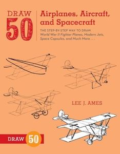 Draw 50 Airplanes, Aircraft, and Spacecraft: The Step-by-Step Way to Draw World War II Fighter Planes, Modern Jets, Space Capsules, and Much More...