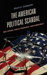 The American Political Scandal: Free Speech, Public Discourse, and Democracy (Communication, Media, and Politics)