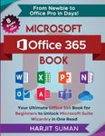 Microsoft Office 365 Book: Your Ultimate Office 365 Book for Beginners to Unlock Microsoft Suite Wizardry in One Read