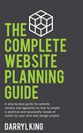 The Complete Website Planning Guide: A step by step guide for website owners and agencies on how to create a practical and successful scope of works for your next web design project