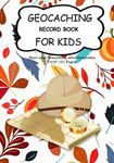 Geocaching Record Book for Kids: Great Journal for your Geocache Adventures and finds. Suitable for Kids and Adults who are interested in Geocaching.