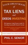 Your Great Book Of Tax Liens And Deeds Investing: The Beginner's Real Estate Guide To Earning Sustainable Passive Income