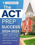 The ACT PREP SUCCESS 2024-2025 : Strategies, 7 Practice Tests and Insights to maximize your score: Effective Study strategies + detailed explanations + Bonus Flashcards