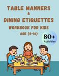 Table Manners & Dinning Etiquette Workbook for Kids Age 4-16: 80 + Fun Activities and Games to Connoisseur Your Children and Teenagers in Good Eating ... Modern Manners and Behave in A Better Way