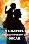 I'm Grateful For Being The Son Of Oscar: A Son's Appreciation Gift Book for Fathers Named Oscar