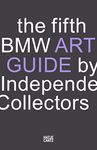 The fifth BMW Art Guide by Independent Collectors: The global guide to private collections of contemporary art