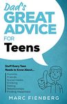 Dad's Great Advice for Teens: Stuff Every Teen Needs to Know About Parents, Friends, Social Media, Drinking, Dating, Relationships, and Finding Happiness