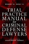 Trial Practice Manual for Criminal Defense Lawyers: A Field Guide to Courtroom Combat, Fifth Edition