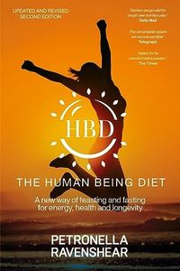 The Human Being Diet: A blueprint for feasting and fasting your way to feeling, looking and being your best