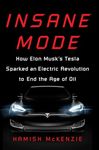 Insane Mode: How Elon Musk's Tesla Sparked an Electric Revolution to End the Age of Oil