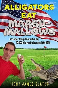 Alligators Eat Marshmallows (And Other Things I Learned On My 10,000 Mile Road Trip Around The USA!): A Comedy Memoir