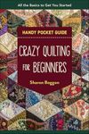 Crazy Quilting for Beginners Handy Pocket Guide: All the Basics to Get You Started