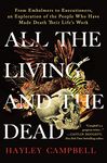 All the Living and the Dead: From Embalmers to Executioners, an Exploration of the People Who Have Made Death Their Life's Work