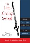 The Life-Giving Sword: Secret Teachings from the House of the Shogun