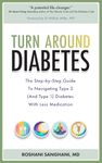 Turn around Diabetes: The Step-by-Step Guide to Navigate Type 2 (and Type 1) Diabetes with Less Medication