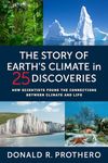The Story of Earth's Climate in 25 Discoveries: How Scientists Found the Connections Between Climate and Life