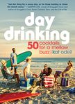 Day Drinking: 50 Cocktails for a Mellow Buzz