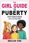 Girl Guide To Puberty: Girls Puberty Book For 8-12 Year Olds