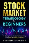 Stock Market Terminology for Beginners : A Complete Guide to Learning the Stock Market Lingo