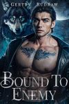 Bound to Enemy: A Forced Proximity Arranged Marriage Werewolf Shifter Romance (Wolf Billionaire Book 3)