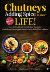 Chutneys – Adding Spice to Your Life! : Over 50 Traditional South Indian 'Pacchadis' Handed over Generations, Sprinkled with Some Food Memoirs.