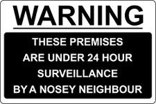 These premises are under 24 hour surveillance by a nosey neighbour Sign (B) - Self adhesive sticker (400mm x 300mm)