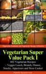 Vegetarian Super Value Pack I - 602 Vegetarian Recipes – Veggie Lunch, Brunch, Dinner, Snacks, Appetizers and Slow Cooker (Vegetarian Cookbook and Vegetarian Recipes Collection 26)