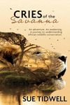 Cries of the Savanna: An adventure. An awakening. A journey to understanding African wildlife conservation.