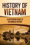 History of Vietnam: A Captivating Guide to Vietnamese History