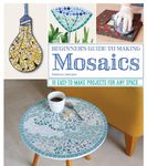 Beginner's Guide to Making Mosaics: 16 Easy-to-Make Projects for Any Space (Fox Chapel Publishing) Step-by-Step Instructions & Photography for Window Sills, Tables, Flower Pots, Picture Frames, & More