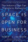 Space Is Open for Business: The Industry That Can Transform Humanity