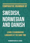 Comparative Grammar of Swedish, Norwegian and Danish: Learn 3 Scandinavian Languages at the Same Time