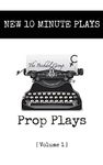 New 10 Minute Plays: Volume 1 (The Prop Plays)