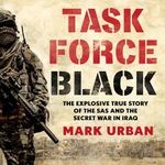 Task Force Black: The explosive true story of the SAS and the secret war in Iraq