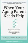 When Your Aging Parent Needs Help: A Geriatrician's Step-by-Step Guide to Memory Loss, Resistance, Safety Worries, & More